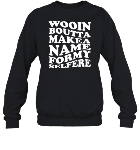 Wooin Boutta Make A Name For My Selfere T-Shirt