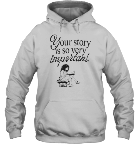 Your Story Is So Very Important T-Shirt