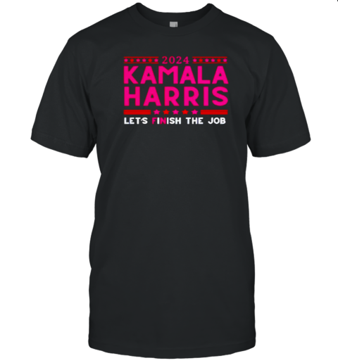 2024 Kamala Harris Let'S Finish The Job T-Shirt