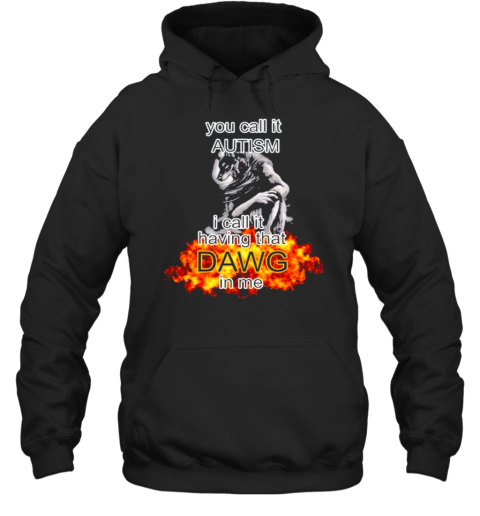 You Call It Autism I Call It Having That Dawg In Me Alpha Wolf T-Shirt