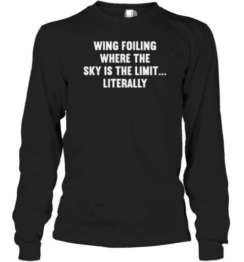 Wing Foiling Where The Sky Is The Limit Literally T-Shirt