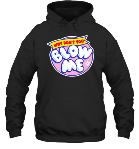 Why Don&#39T You Blow Me T-Shirt