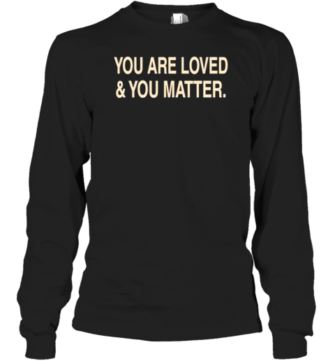 You Are Loved And You Matter T-Shirt