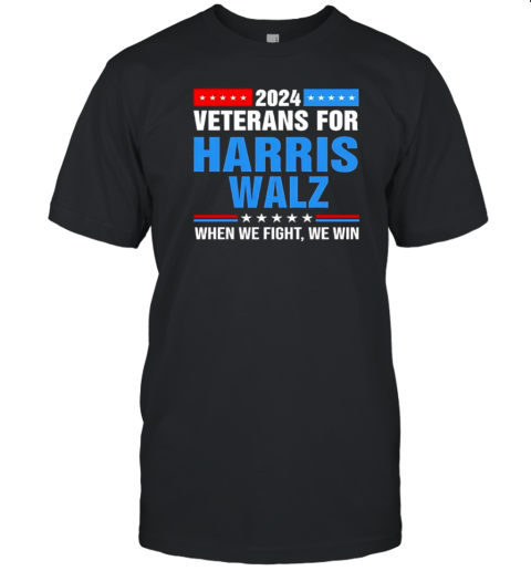 2024 Veterans For Harris Walz When We Fight We Win T-Shirt