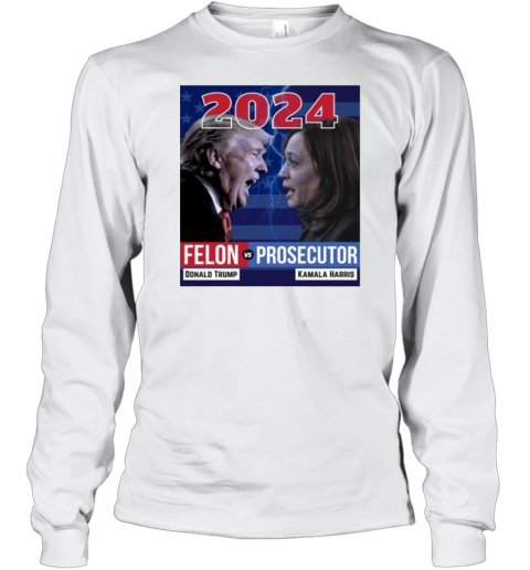 2024 Felon Vs Prosecutor Donald Trump And Kamala Harris T-Shirt