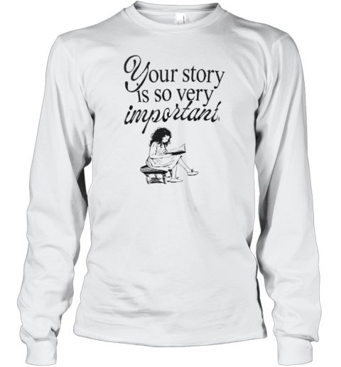 Your Story Is So Very Important T-Shirt