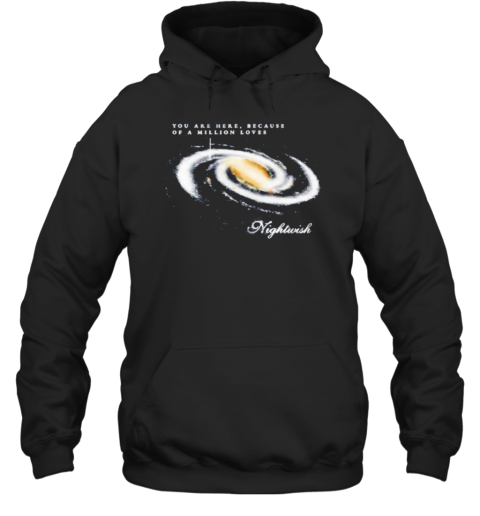 You Are Here Because Of A Million Loves Nightwish T-Shirt