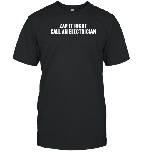 Zap It Right Call An Electrician T-Shirt