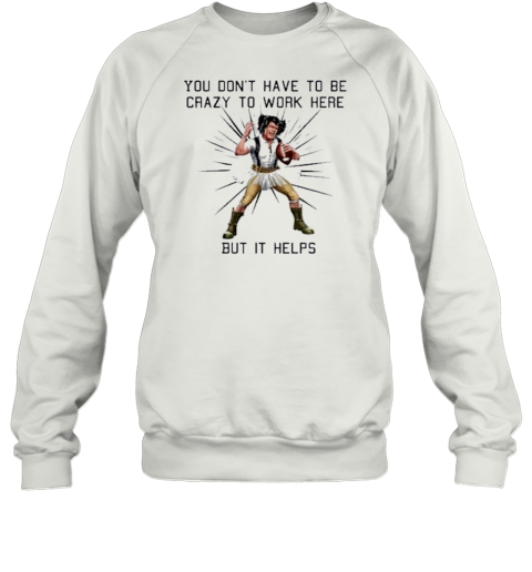 You Don'T Have To Be Crazy To Work Here But It Helps Play Rugby T-Shirt