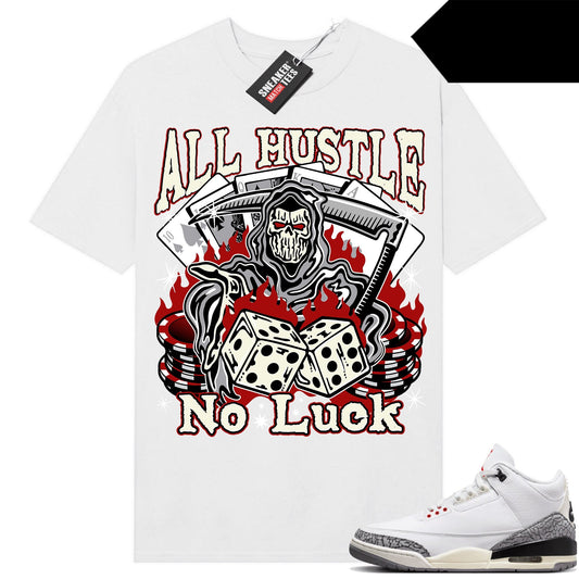 White Cement 3s to match Sneaker Match Tees White All Hustle No Luck