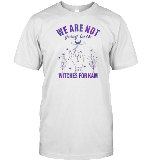 Witches We Are Not Going Back Witches For Kam T-Shirt