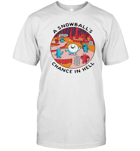 A Snowball&#39S Chance In Hell T-Shirt