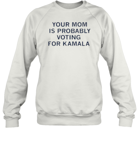 Your Mom Is Probably Voting For Kamala T-Shirt