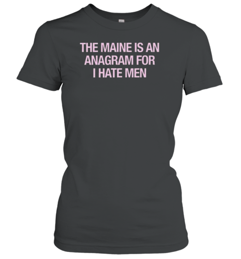 81 Twenty Three Merch The Maine Is An Anagram For I Hate Men T-Shirt