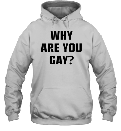 Why Are You Gay T-Shirt