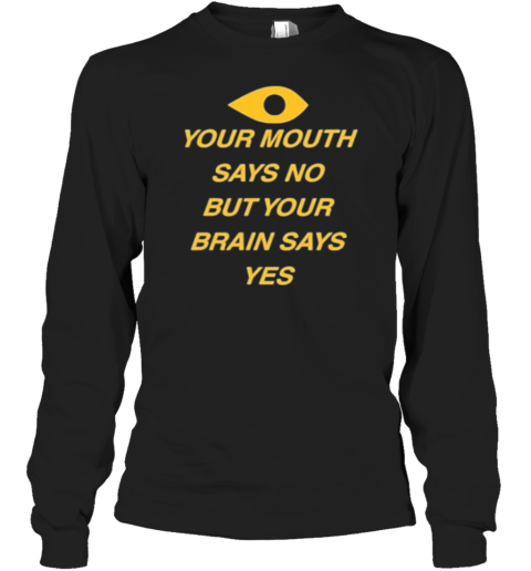 Your Mouth Says No But Your Brain Says Yes T-Shirt