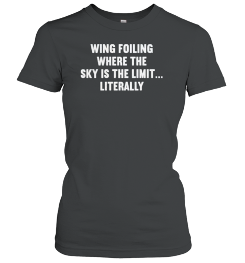 Wing Foiling Where The Sky Is The Limit Literally T-Shirt