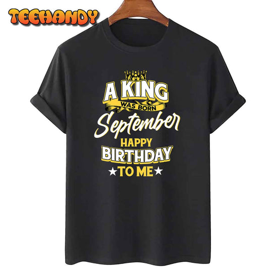 A King Was Born In September Happy Birthday To Me T-Shirt