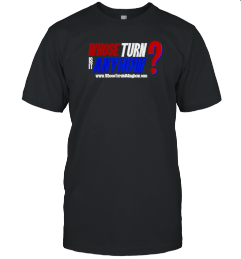 Whose Turn Is It Anyhow T-Shirt