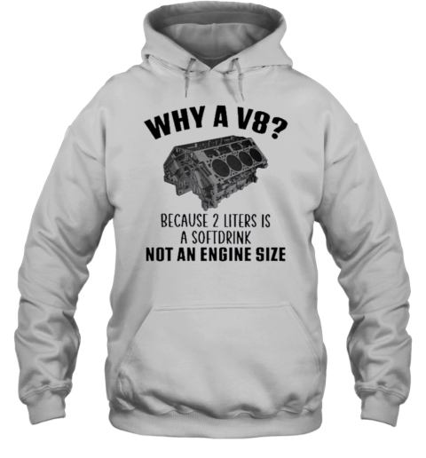 Why A V8 Because 2 Liters Is A Softdrink Not An Engine Size 2024 T-Shirt