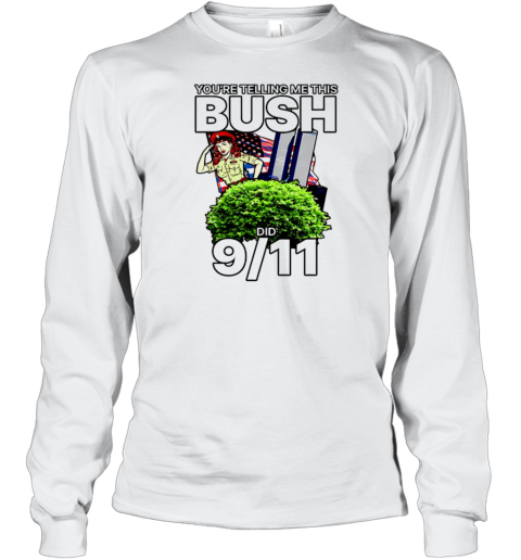 You&#39Re Telling Me This Bush Did 9 11 T-Shirt