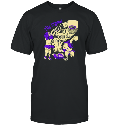 Wizard Casts Break Ankles The Crystal Ain&#39T The Only Ball I Know T-Shirt