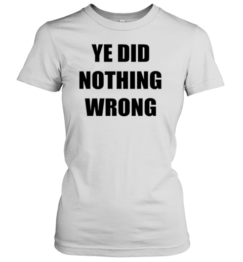 Ye Did Nothing Wrong T-Shirt