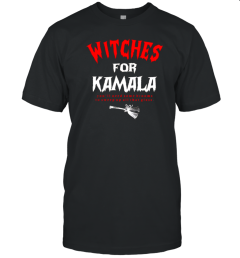 Witches For Kamala You&#39Ll Need Some Brooms To Sweep Up All That Glass Halloween T-Shirt