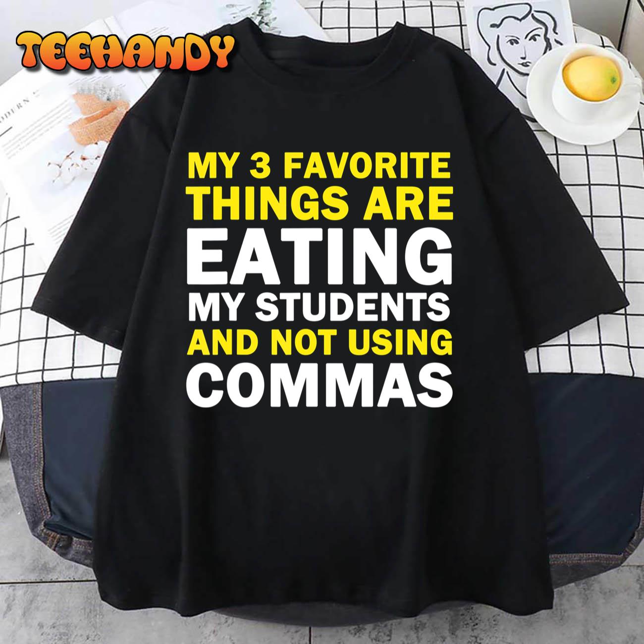 3 Favorite Things Are Eating My Students 7 Not Using Commas T-Shirt