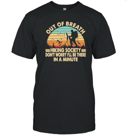 Vintage Out Of Breath Hiking Society Don'T Worry I'Ll Be There In A Minute T-Shirt