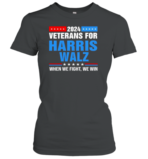 2024 Veterans For Harris Walz When We Fight We Win T-Shirt