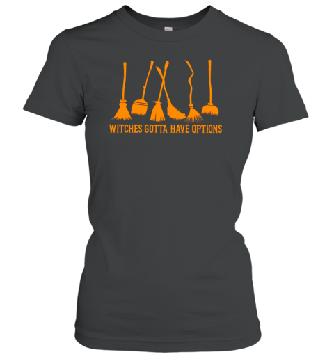 Witches Gotta Have Options Teacher T-Shirt