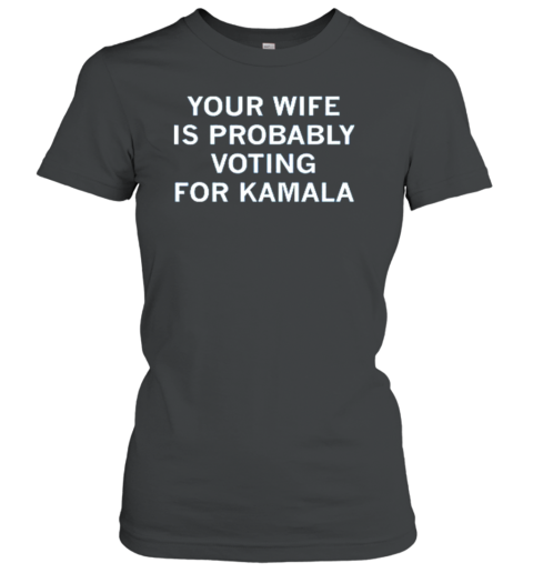 Your Wife Is Probably Voting For Kamala Harris T-Shirt