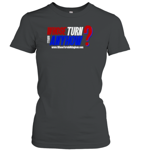 Whose Turn Is It Anyhow T-Shirt