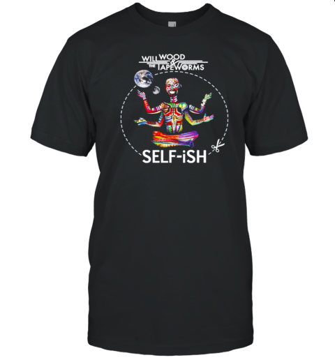 Will Wood And The Tapeworms Self Ish 2024 T-Shirt