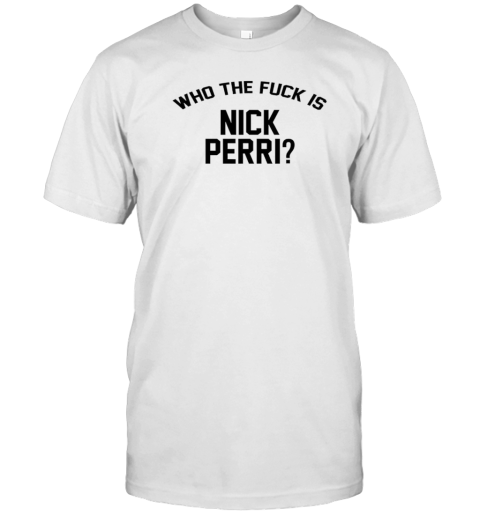 Who The Fck Is Nick Perri T-Shirt