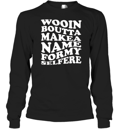 Wooin Boutta Make A Name For My Selfere T-Shirt