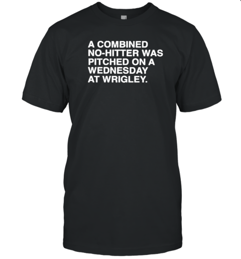 A Combined No Hitter Was Pitched On A Wednesday At Wrigley T-Shirt