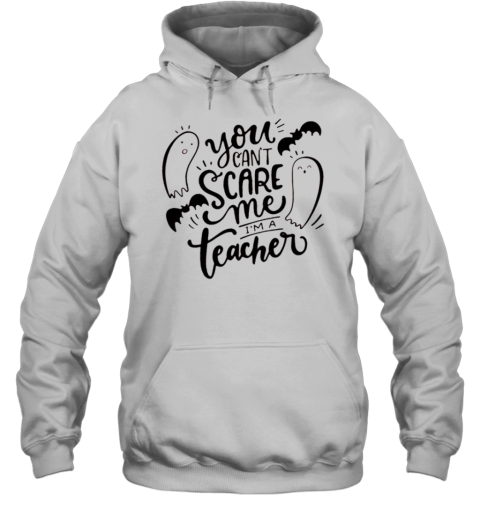 You Can&#39t Scare Me I&#39m A Teacher Ghost Halloween T-Shirt