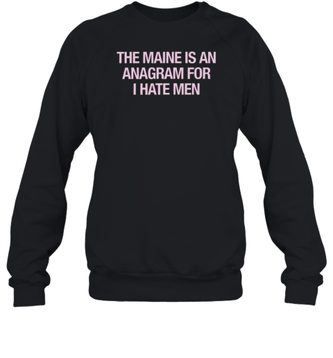 81 Twenty Three Merch The Maine Is An Anagram For I Hate Men T-Shirt