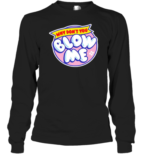 Why Don&#39T You Blow Me T-Shirt