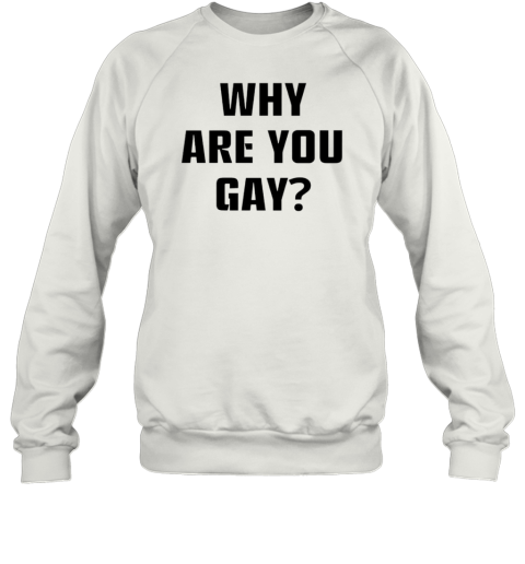 Why Are You Gay T-Shirt