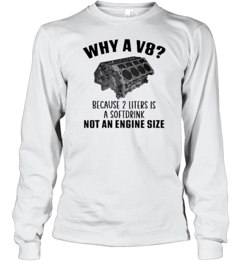 Why A V8 Because 2 Liters Is A Softdrink Not An Engine Size 2024 T-Shirt