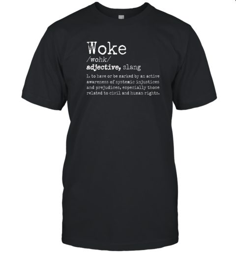 Woke Definition To Have An Awareness Of Systemic Injustices T-Shirt