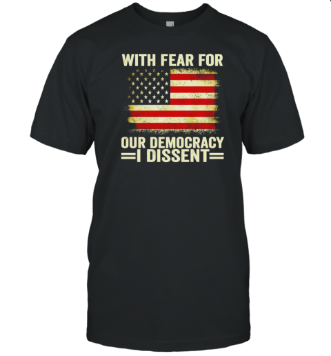 With Fear For Our Democracy I Dissent USA Flag T-Shirt