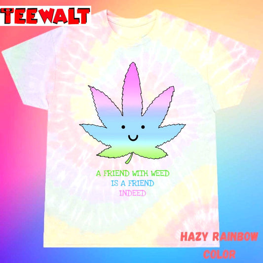 A Friend With Weed Is A Friend Indeed Unisex Tie Dye T-Shirt