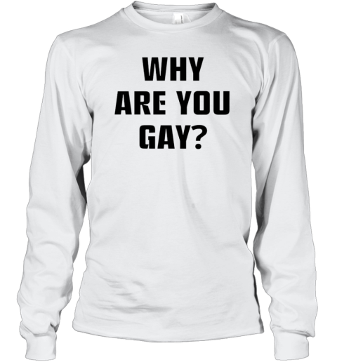 Why Are You Gay T-Shirt