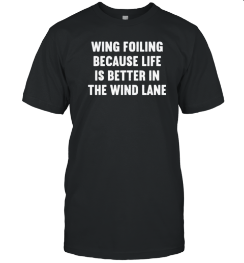 Wing Foiling Because Life Is Better In The Wind Lane T-Shirt