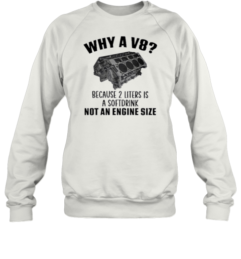 Why A V8 Because 2 Liters Is A Softdrink Not An Engine Size 2024 T-Shirt