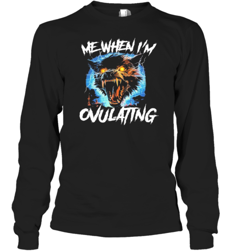 Wolf Me When I&#39M Ovulating T-Shirt